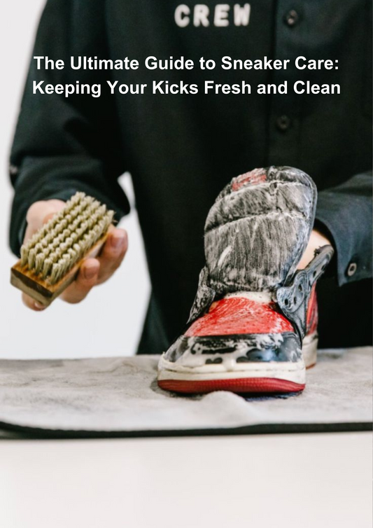 The Ultimate Guide to Sneaker Care: Keeping Your Kicks Fresh and Clean